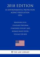 Renewable Fuel Standard Program - Standards for 2017 and Biomass-Based Diesel Volume for 2018 (Us Environmental Protection Agency Regulation) (Epa) (2018 Edition)