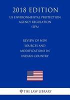 Review of New Sources and Modifications in Indian Country (Us Environmental Protection Agency Regulation) (Epa) (2018 Edition)
