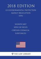 Significant New Use Rules - Certain Chemical Substances (Us Environmental Protection Agency Regulation) (Epa) (2018 Edition)