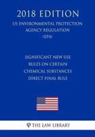 Significant New Use Rules on Certain Chemical Substances - Direct Final Rule (US Environmental Protection Agency Regulation) (EPA) (2018 Edition)