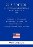 Standards of Performance for Equipment Leaks of Voc in the Synthetic Organic Chemicals Manufacturing Industry (Us Environmental Protection Agency Regulation) (Epa) (2018 Edition)