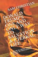Donald Trump's One and Only Way to Salvation & Eternal Life