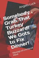 Somebody Grab That Turkey Buzzard! We Gots to Fix Dinner!