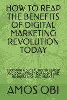 How to Reap the Benefits of Digital Marketing Revolution Today