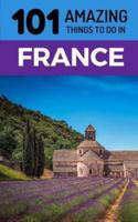 101 Amazing Things to Do in France