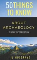 50 Things to Know About Archaeology