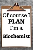 Of Course I Plan I'm a Biochemist