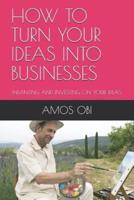 How to Turn Your Ideas Into Businesses