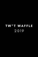 Tw*t Waffle 2019