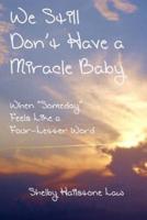 We Still Don't Have a Miracle Baby