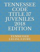 Tennessee Code Title 37 Juveniles 2018 Edition