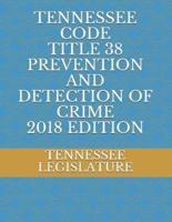 Tennessee Code Tiitle 38 Prevention and Detection of Crime 2018 Edition