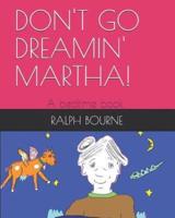 Don't Go Dreamin' Martha!