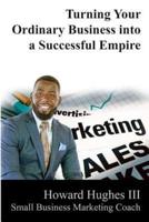 Turning Your Ordinary Business Into a Successful Empire