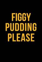 Figgy Pudding Please