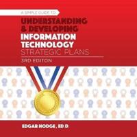 Simple Guide to Understanding and Developing an Information Technology (IT) Strategic Plan