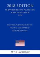 Technical Amendments to the Highway and Nonroad Diesel Regulations (Us Environmental Protection Agency Regulation) (Epa) (2018 Edition)