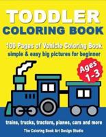 Toddler Coloring Books Ages 1-3: Coloring Book for Toddlers: Simple & Easy Big Pictures Trucks, Trains, Tractors, Planes and Cars Coloring Book for Kids & Toddlers - Vehicle Coloring Book Activity Books for Preschooler Ages 1-3, 2-4, 3-5