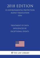 Treatment of Data Influenced by Exceptional Events (Us Environmental Protection Agency Regulation) (Epa) (2018 Edition)