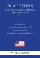 Washington - Final Authorization of State Hazardous Waste Management Program Revisions (Us Environmental Protection Agency Regulation) (Epa) (2018 Edition)