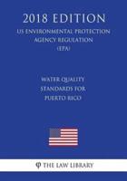 Water Quality Standards for Puerto Rico (Us Environmental Protection Agency Regulation) (Epa) (2018 Edition)