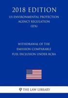 Withdrawal of the Emission-Comparable Fuel Exclusion Under RCRA (Us Environmental Protection Agency Regulation) (Epa) (2018 Edition)
