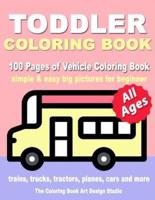 Toddler Coloring Book: Coloring Books for Toddlers: Simple & Easy Big Pictures Trucks, Trains, Tractors, Planes and Cars Coloring Books for Kids, Vehicle Coloring Book Activity Books for Preschooler All Ages 1-3, 2-4, 3-5