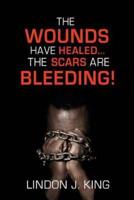 The Wounds Have Healed....the Scars Are Bleeding!