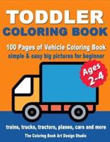 Toddler Coloring Books Ages 2-4: Coloring Books for Toddlers: Simple & Easy Big Pictures Trucks, Trains, Tractors, Planes and Cars Coloring Books for Kids, Vehicle Coloring Book Activity Books for Preschooler Ages 2-4, 1-3, 3-5
