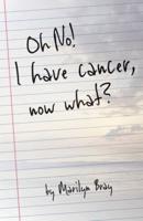 Oh No! I Have Cancer, Now What?
