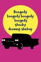 Boogedy Boogedy Boogedy Boogedy Shooby Doowop Shebop