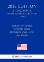 2010-2011 Enterprise Housing Goals - Enterprise Book-Entry Procedures (Us Federal Housing Finance Agency Regulation) (Fhfa) (2018 Edition)