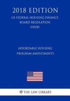 Affordable Housing Program Amendments (Us Federal Housing Finance Board Regulation) (Fhfb) (2018 Edition)