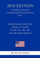 Airworthiness Directives - Boeing Co. Model 737-600, -700, -700C, -800, and -900 Series Airplanes (Us Federal Aviation Administration Regulation) (Faa) (2018 Edition)