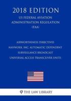 Airworthiness Directives - Navworx, Inc. Automatic Dependent Surveillance Broadcast Universal Access Transceiver Units (Us Federal Aviation Administration Regulation) (Faa) (2018 Edition)