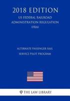 Alternate Passenger Rail Service Pilot Program (Us Federal Railroad Administration Regulation) (Fra) (2018 Edition)