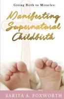 Giving Birth to Miracles: Manifesting Supernatural Childbirth