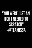 "You Were Just An Itch I Needed To Scratch" -TEAMISSA