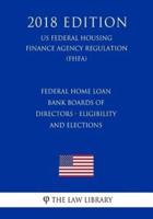 Federal Home Loan Bank Boards of Directors - Eligibility and Elections (Us Federal Housing Finance Agency Regulation) (Fhfa) (2018 Edition)