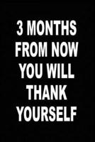 Three Months from Now You Will Thank Yourself