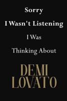 Sorry I Wasn't Listening I Was Thinking About Demi Lovato