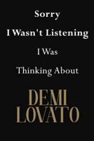 Sorry I Wasn't Listening I Was Thinking About Demi Lovato