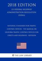 National Standards for Traffic Control Devices - The Manual on Uniform Traffic Control Devices for Streets and Highways - Revision (Us Federal Highway Administration Regulation) (Fhwa) (2018 Edition)