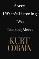 Sorry I Wasn't Listening I Was Thinking About Kurt Cobain