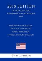 Prevention of Salmonella Enteritidis in Shell Eggs During Production, Storage, and Transportation (Us Food and Drug Administration Regulation) (Fda) (2018 Edition)
