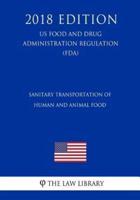 Sanitary Transportation of Human and Animal Food (Us Food and Drug Administration Regulation) (Fda) (2018 Edition)