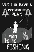 Yes I Do Have a Retirement Plan, I Plan to Go Fishing