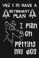 Yes I Do Have a Retirement Plan, I Plan on Petting My Dog