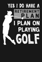 Yes I Do Have a Retirement Plan I Plan on Playing Golf