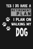Yes I Do Have a Retirement Plan I Plan on Walking My Dog